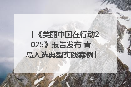 《美丽中国在行动2025》报告发布 青岛入选典型实践案例