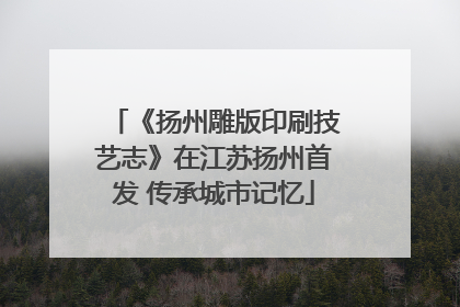《扬州雕版印刷技艺志》在江苏扬州首发 传承城市记忆