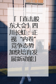 「直击股东大会」四川长虹：正视“内卷”竞争态势 加快培育发展新动能