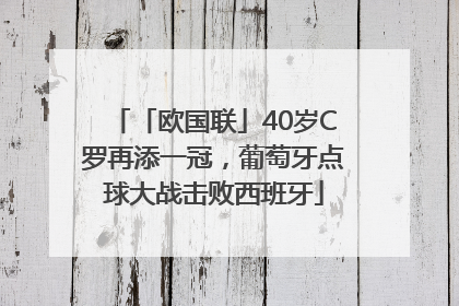 「欧国联」40岁C罗再添一冠，葡萄牙点球大战击败西班牙