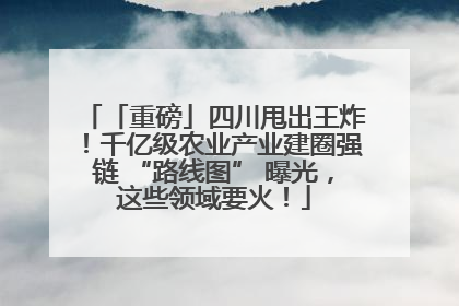 「重磅」四川甩出王炸！千亿级农业产业建圈强链 “路线图” 曝光，这些领域要火！