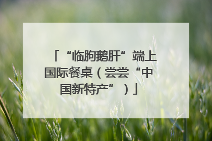 “临朐鹅肝”端上国际餐桌（尝尝“中国新特产”）