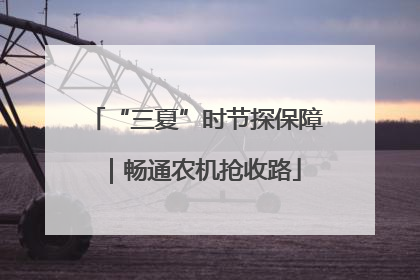“三夏”时节探保障｜畅通农机抢收路