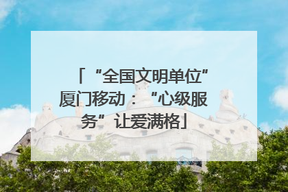 “全国文明单位”厦门移动：“心级服务”让爱满格