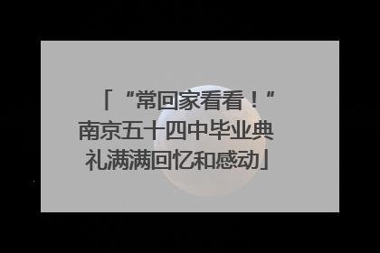 “常回家看看！”南京五十四中毕业典礼满满回忆和感动