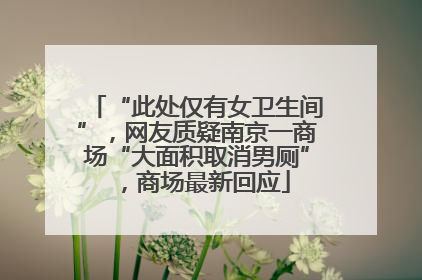 “此处仅有女卫生间”，网友质疑南京一商场“大面积取消男厕”，商场最新回应