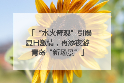 “水火奇观”引爆夏日激情，再添夜游青岛“新场景”