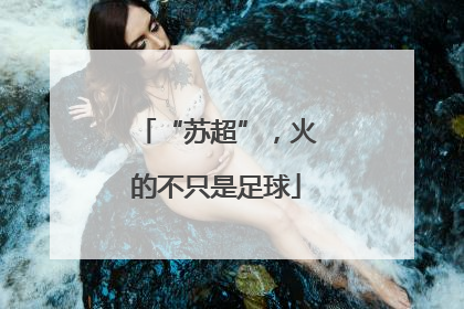 “苏超”，火的不只是足球