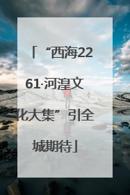 “西海2261·河湟文化大集”引全城期待
