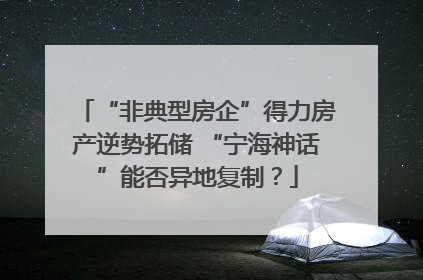 “非典型房企”得力房产逆势拓储 “宁海神话”能否异地复制？