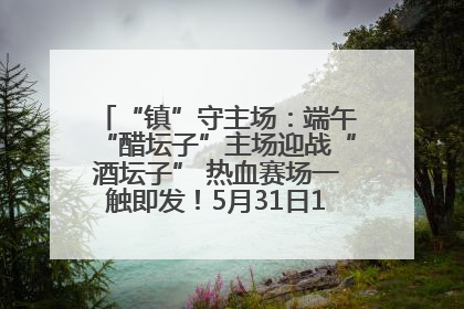 “镇”守主场：端午“醋坛子”主场迎战“酒坛子” 热血赛场一触即发！5月31日15:00，镇江见！