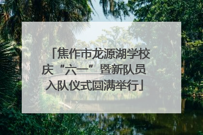 焦作市龙源湖学校庆“六一”暨新队员入队仪式圆满举行