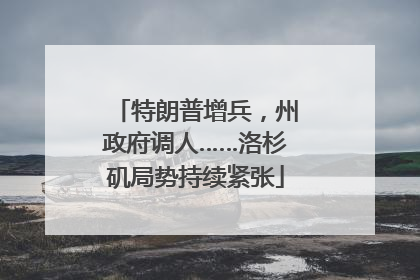 特朗普增兵，州政府调人……洛杉矶局势持续紧张