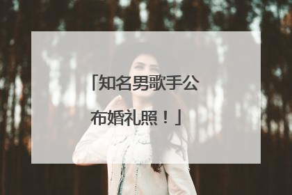 知名男歌手公布婚礼照！