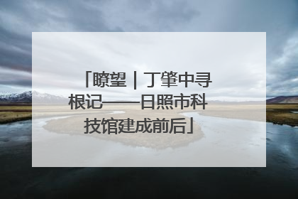 瞭望｜丁肇中寻根记——日照市科技馆建成前后