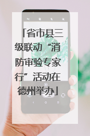 省市县三级联动“消防审验专家行”活动在德州举办