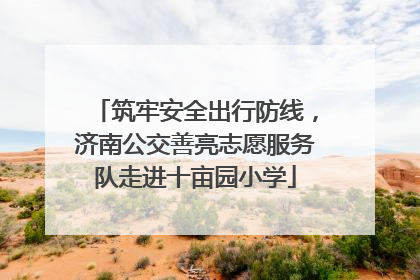 筑牢安全出行防线，济南公交善亮志愿服务队走进十亩园小学