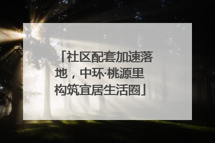 社区配套加速落地，中环·桃源里构筑宜居生活圈