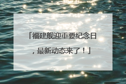 福建舰迎重要纪念日，最新动态来了！