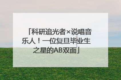 科研追光者×说唱音乐人！一位复旦毕业生之星的AB双面