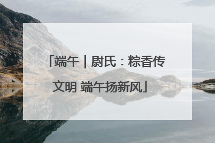 端午｜尉氏：粽香传文明 端午扬新风