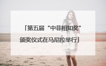 第五届“中菲相知奖”颁奖仪式在马尼拉举行