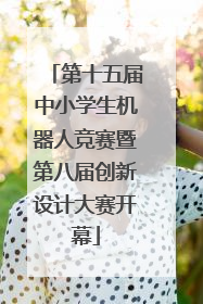 第十五届中小学生机器人竞赛暨第八届创新设计大赛开幕