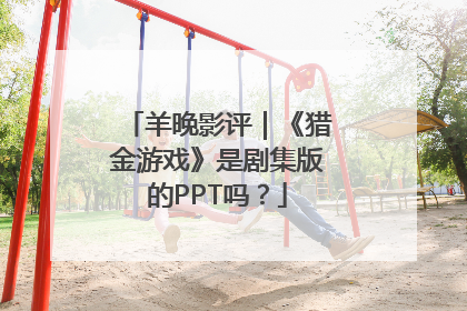 羊晚影评｜《猎金游戏》是剧集版的PPT吗？