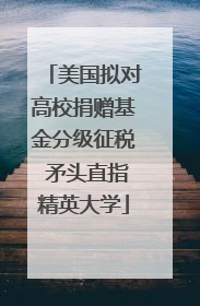美国拟对高校捐赠基金分级征税 矛头直指精英大学