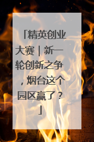 精英创业大赛｜新一轮创新之争，烟台这个园区赢了？