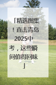精选图集！直击青岛2025中考，这些瞬间值得回味