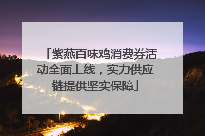 紫燕百味鸡消费券活动全面上线，实力供应链提供坚实保障