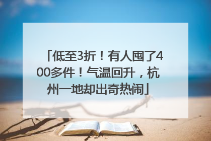 低至3折！有人囤了400多件！气温回升，杭州一地却出奇热闹