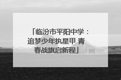 临汾市平阳中学：追梦少年执星甲 青春战旗启新程