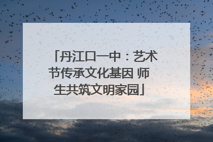 丹江口一中：艺术节传承文化基因 师生共筑文明家园
