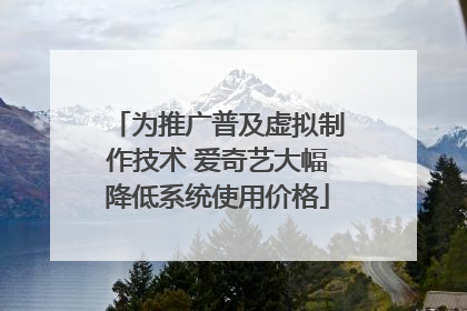 为推广普及虚拟制作技术 爱奇艺大幅降低系统使用价格