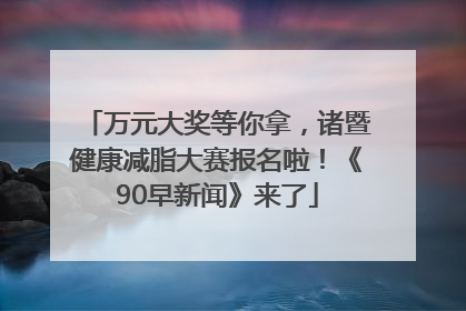 万元大奖等你拿，诸暨健康减脂大赛报名啦！《90早新闻》来了