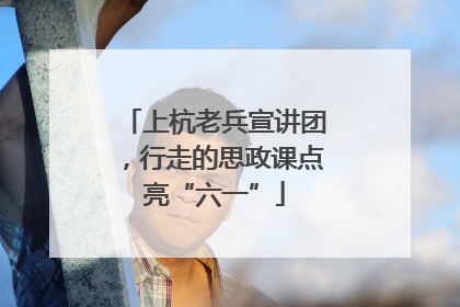 上杭老兵宣讲团，行走的思政课点亮“六一”