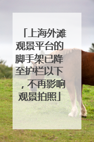 上海外滩观景平台的脚手架已降至护栏以下，不再影响观景拍照