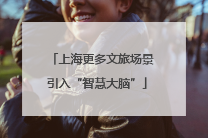 上海更多文旅场景引入“智慧大脑”