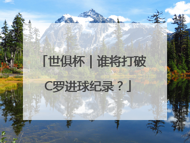 世俱杯｜谁将打破C罗进球纪录？