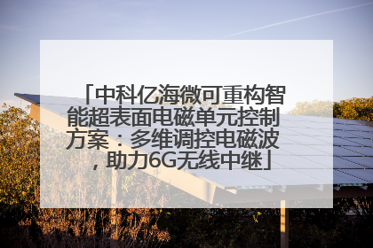 中科亿海微可重构智能超表面电磁单元控制方案：多维调控电磁波，助力6G无线中继