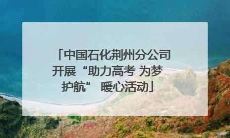 中国石化荆州分公司开展“助力高考 为梦护航” 暖心活动