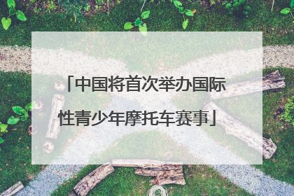 中国将首次举办国际性青少年摩托车赛事