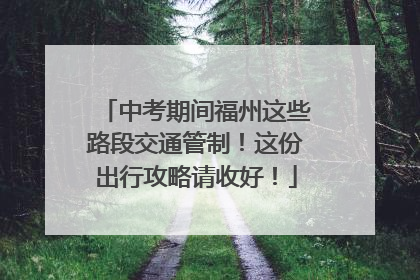 中考期间福州这些路段交通管制！这份出行攻略请收好！