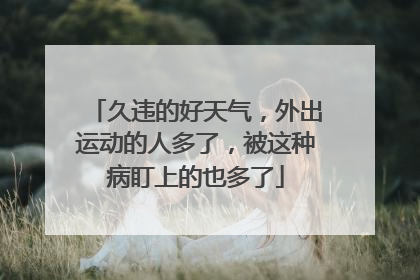 久违的好天气，外出运动的人多了，被这种病盯上的也多了