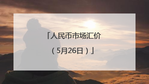 人民币市场汇价（5月26日）
