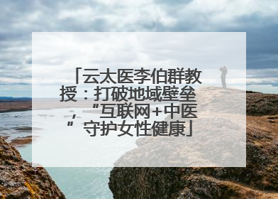 云太医李伯群教授：打破地域壁垒，“互联网+中医”守护女性健康