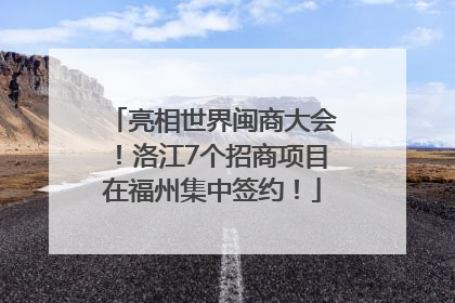 亮相世界闽商大会！洛江7个招商项目在福州集中签约！