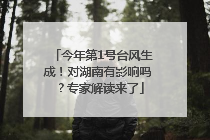 今年第1号台风生成！对湖南有影响吗？专家解读来了